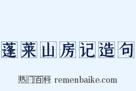 蓬莱山房记造句是什么意思的图片